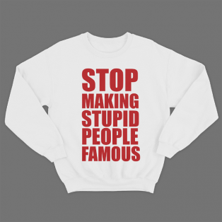 Прикольный свитшот с принтом "Stop making stupid people famous"